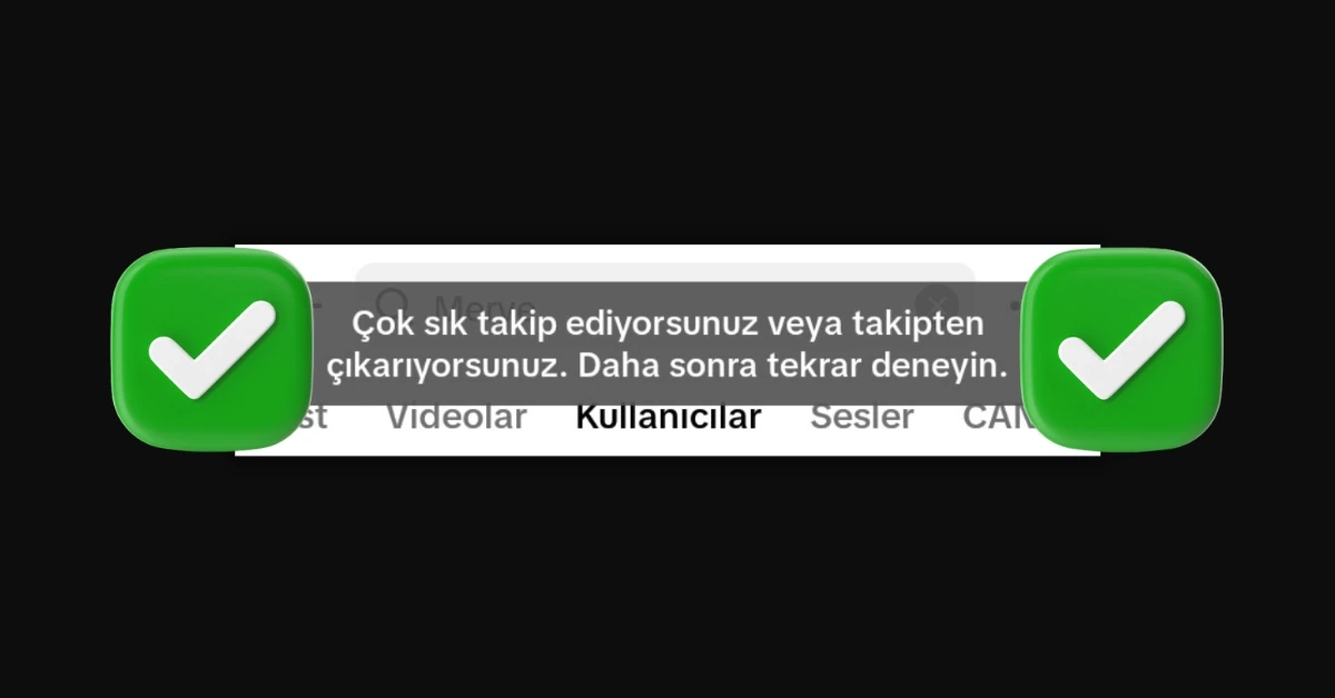 TikTok Çok Hızlı Takip Ediyorsunuz Hatası Nasıl Çözülür