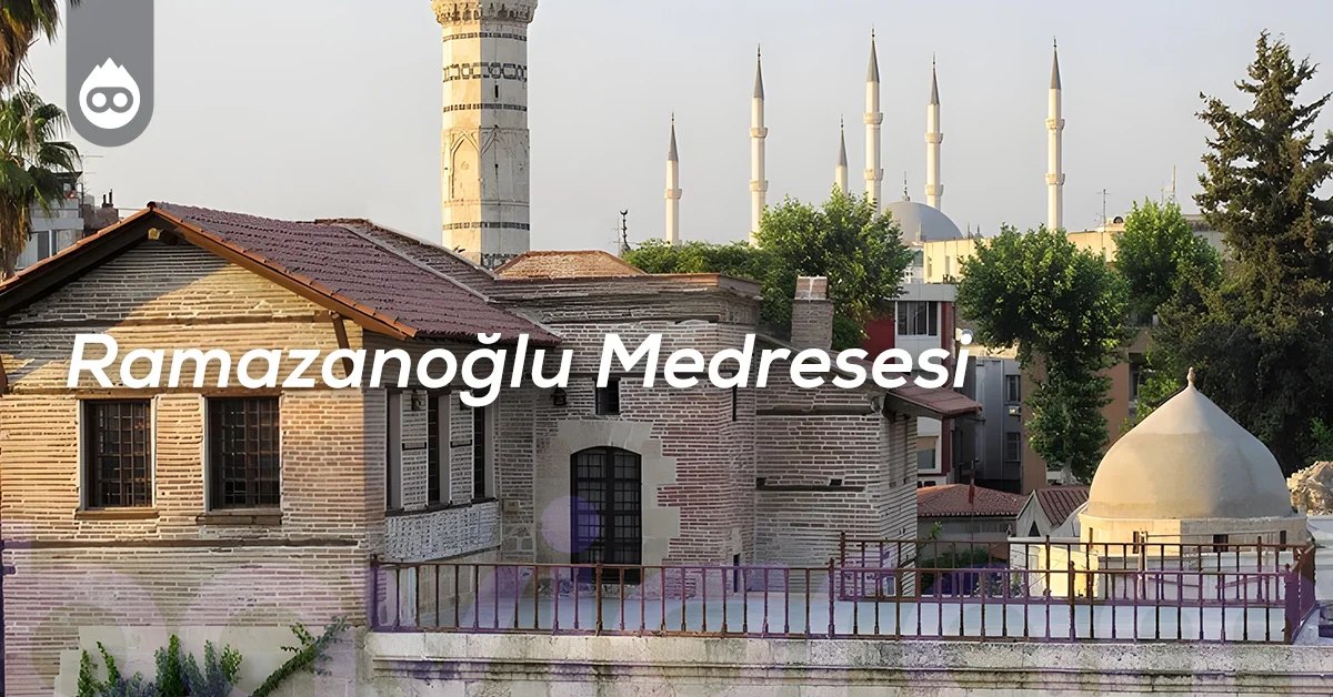 Adana Gezilecek Yerler Ramazanoğlu Medresesi
