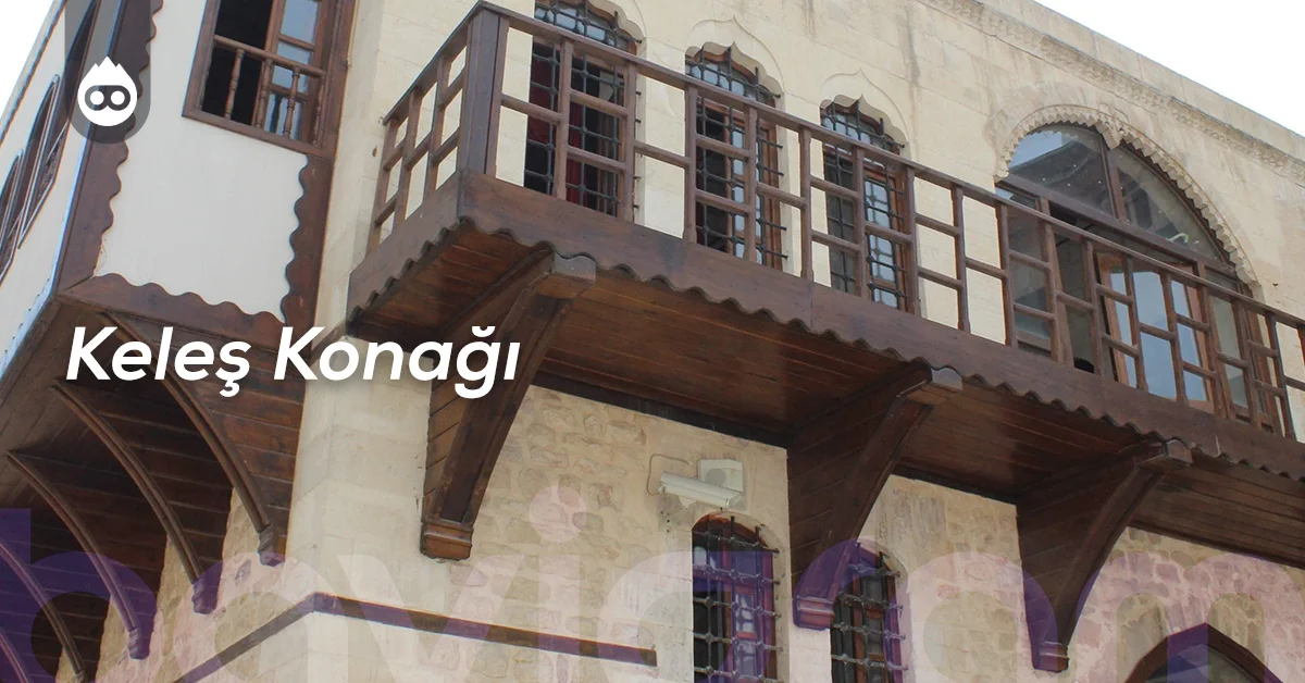 Adıyaman Gezilecek Yerler Keleş Konağı