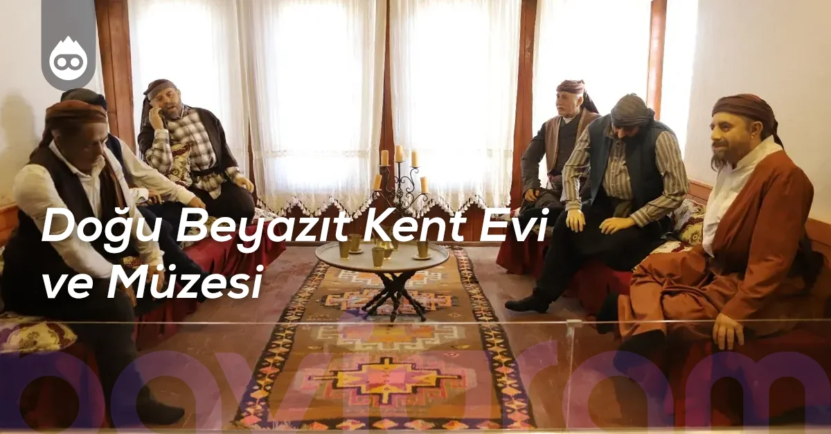 Ağrı Gezilecek Yerler Doğu Beyazıt Kent Evi Ve Müzesi