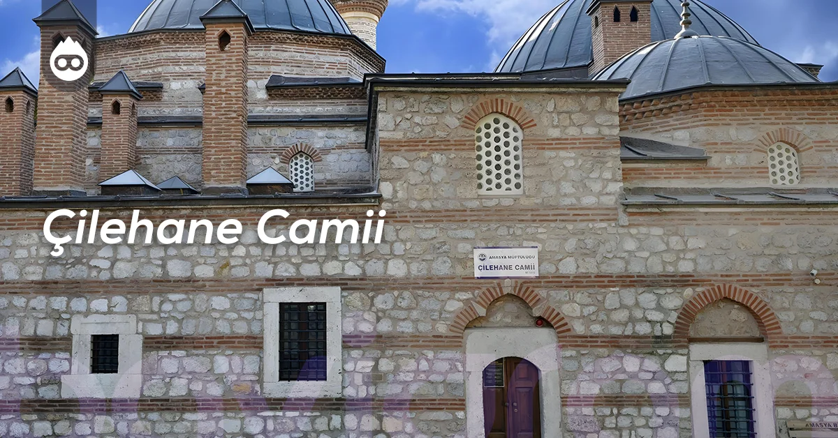 Amasya Gezilecek Yerler Çilehane Camii