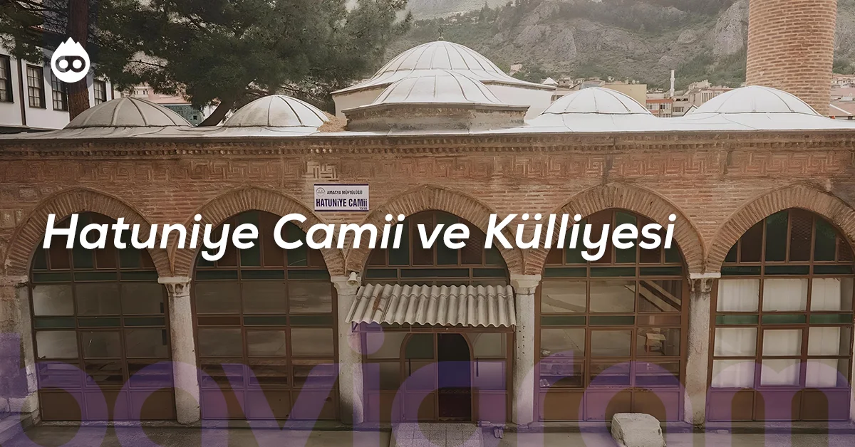 Amasya Gezilecek Yerler Hatuniye Camii ve Külliyesi