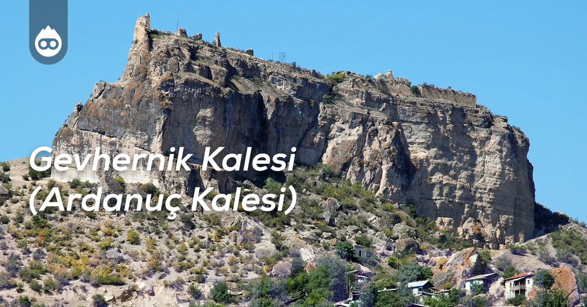 Artvin Gezilecek Yerler Gevhernik Kalesi Ardanuç Kalesi