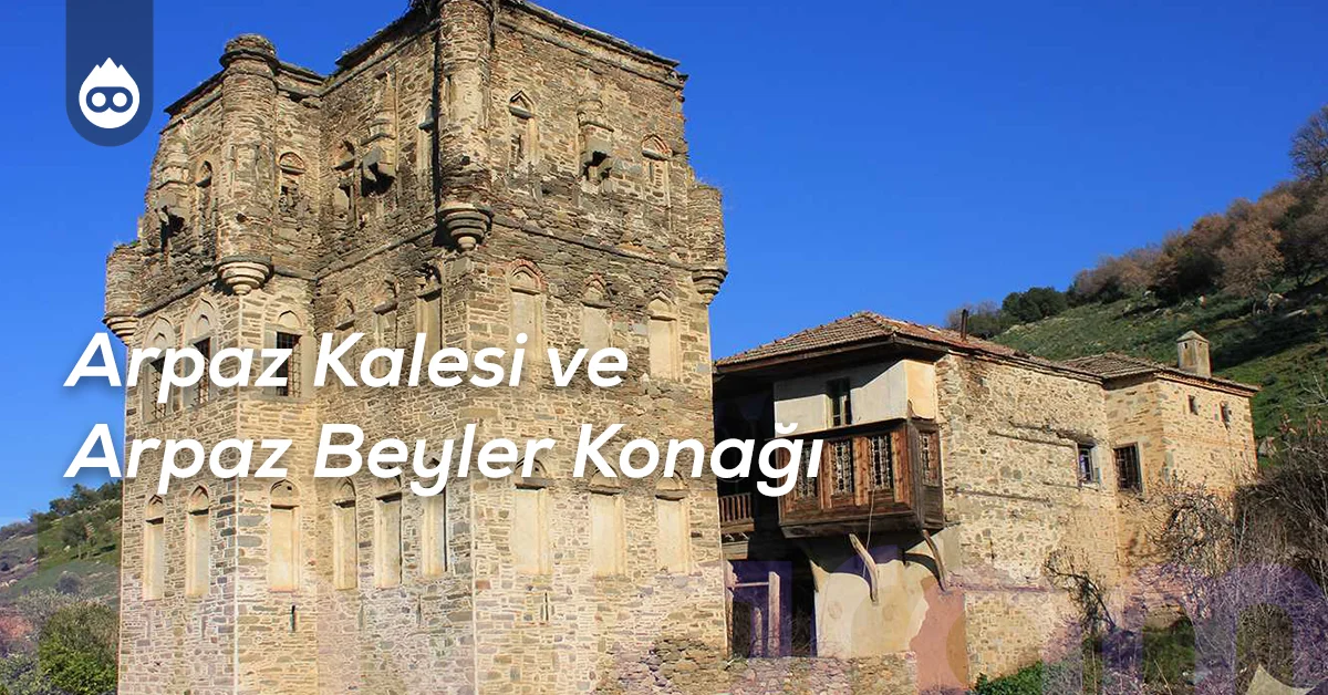 Aydın Gezilecek Yerler Arpaz Kalesi ve Arpaz Beyler Konağı