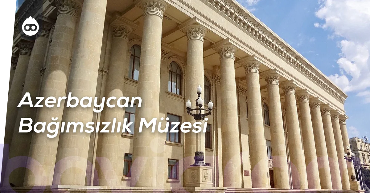 Bakü Gezilecek Yerler Azerbaycan Bağımsızlık Müzesi