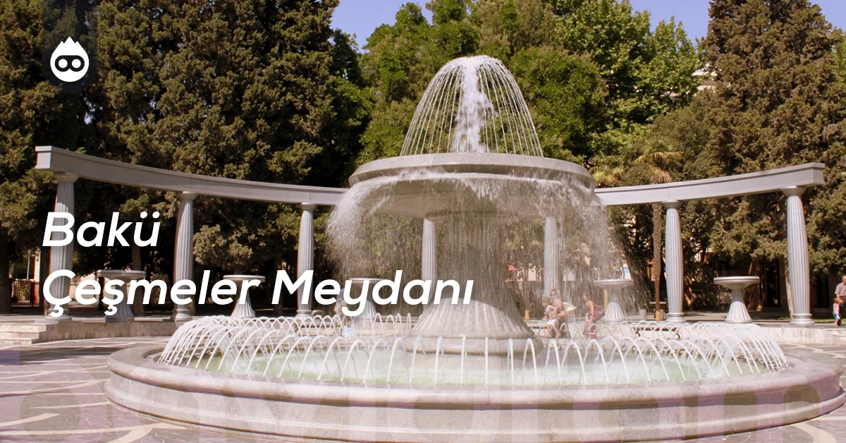 Bakü Gezilecek Yerler Bakü Çeşmeler Meydanı