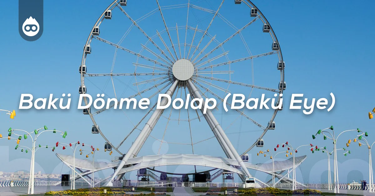 Bakü Gezilecek Yerler Bakü Dönme Dolap (Bakü Eye)