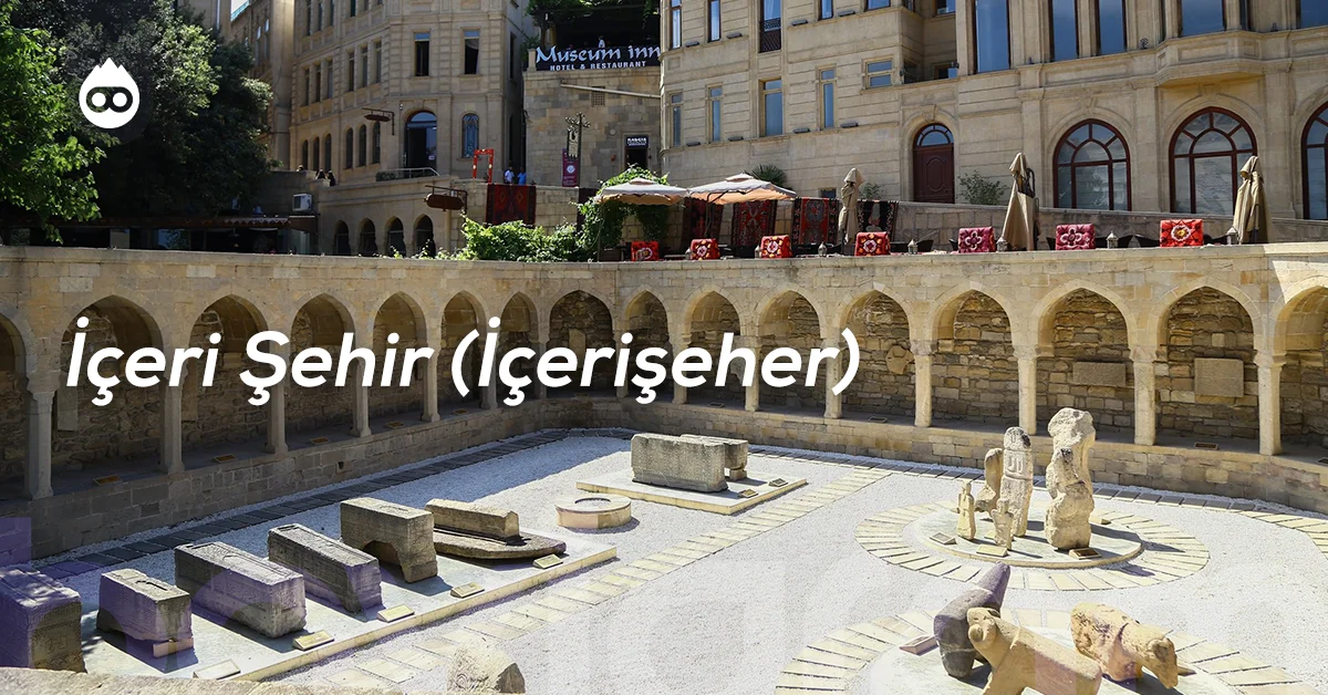 Bakü Gezilecek Yerler İçeri Şehir (İçərişəhər)