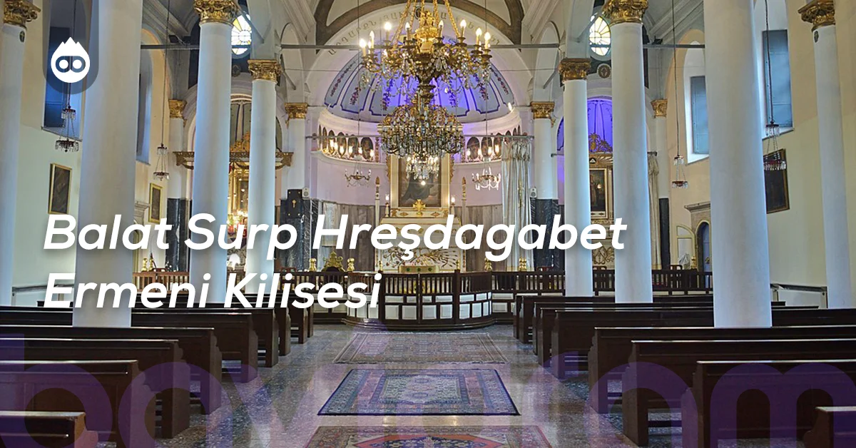 Balat Gezilecek Yerler Balat Surp Hreşdagabet Ermeni Kilisesi