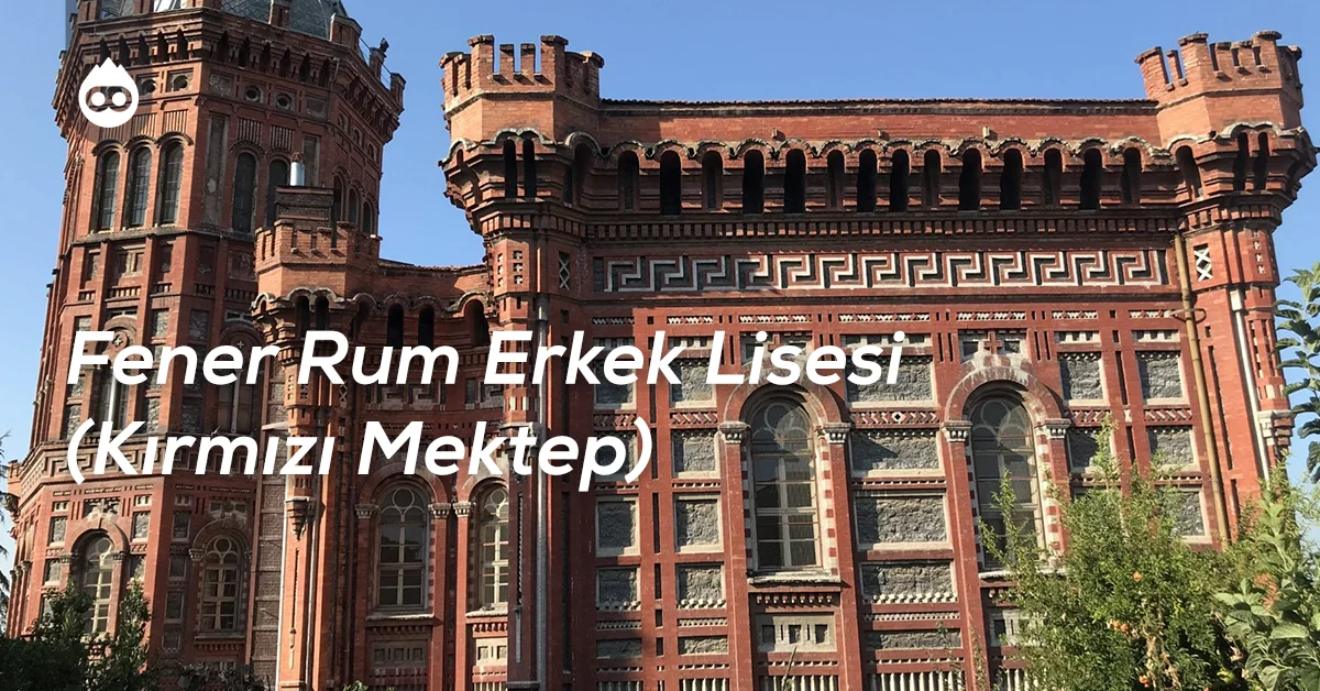 Balat Gezilecek Yerler Fener Rum Erkek Lisesi (Kırmızı Mektep)