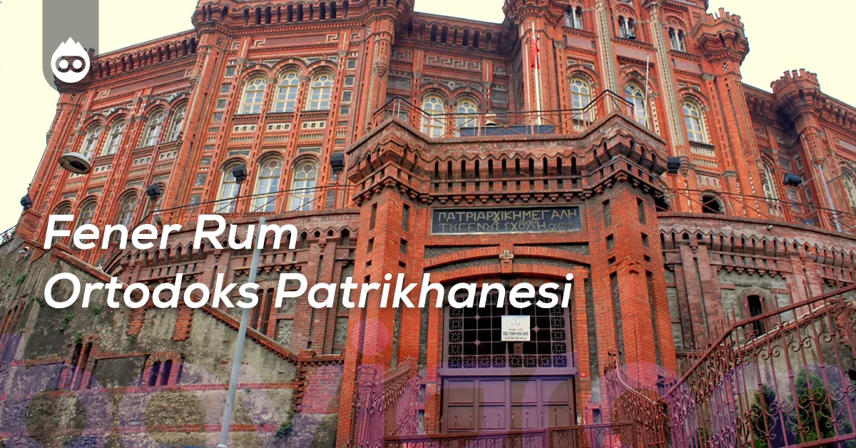 Balat Gezilecek Yerler Fener Rum Ortodoks Patrikhanesi