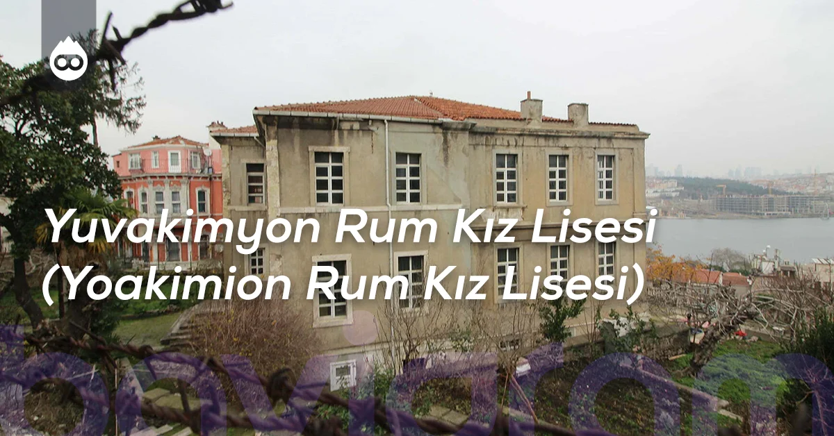 Balat Gezilecek Yerler Yuvakimyon Rum Kız Lisesi (Yoakimion Rum Kız Lisesi)