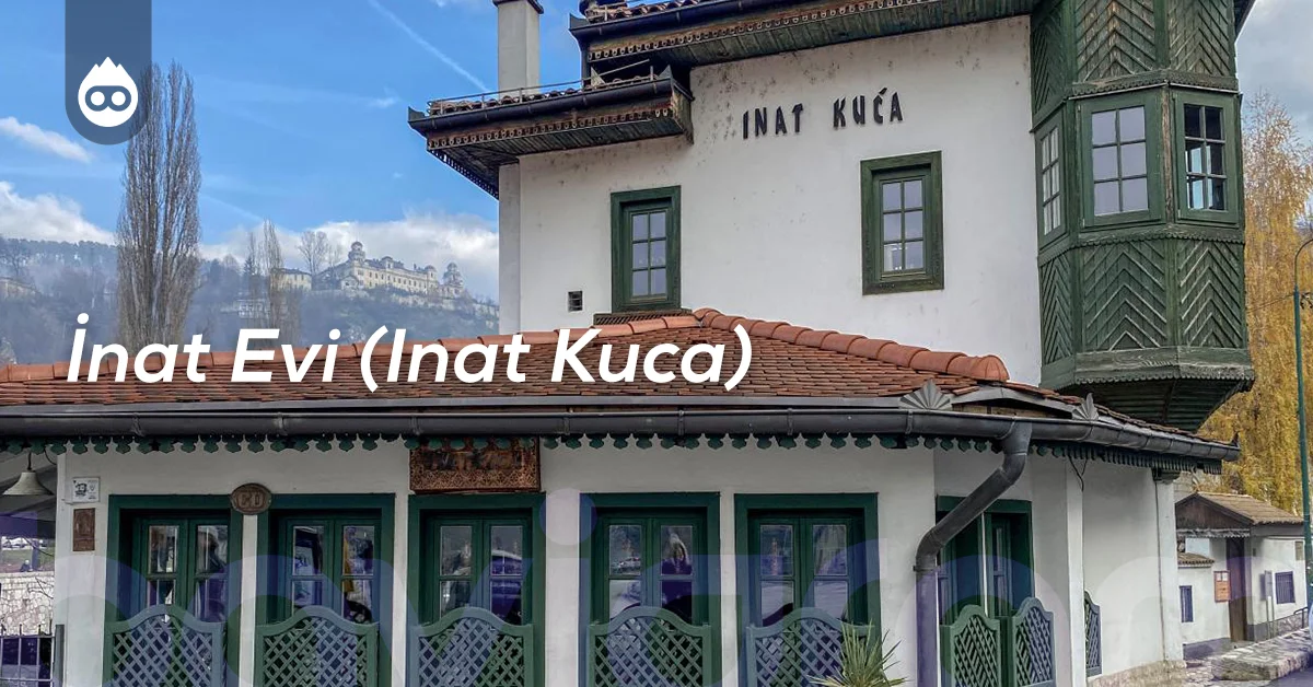 Bosna Hersek Gezilecek Yerler İnat Evi (Inat Kuca)