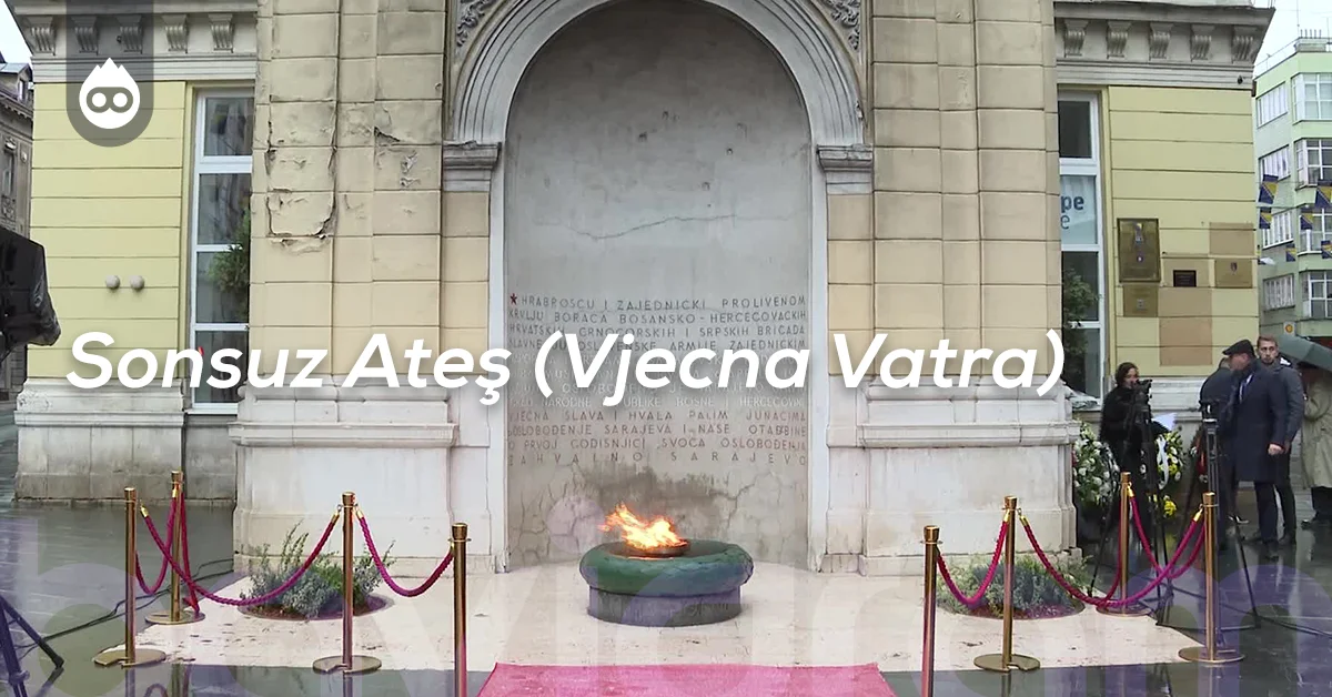 Bosna Hersek Gezilecek Yerler Sonsuz Ateş (Vjecna Vatra)