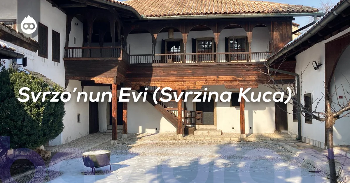 Bosna Hersek Gezilecek Yerler Svrzo’nun Evi (Svrzina Kuca)