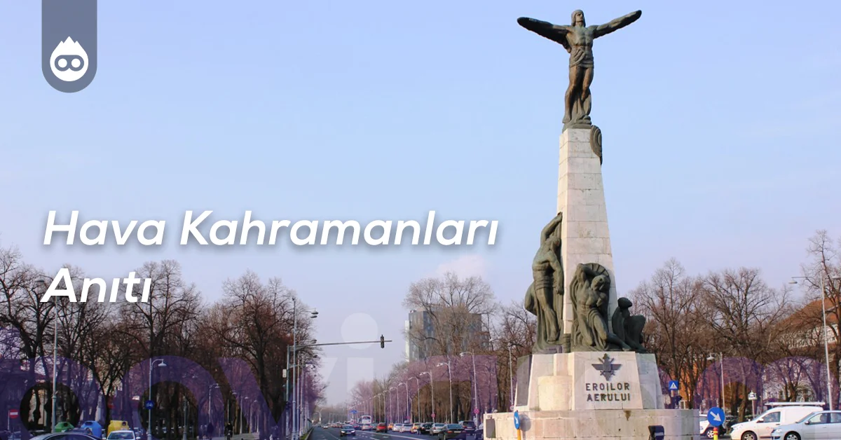 Bükreş Gezilecek Yerler Hava Kahramanları Anıtı