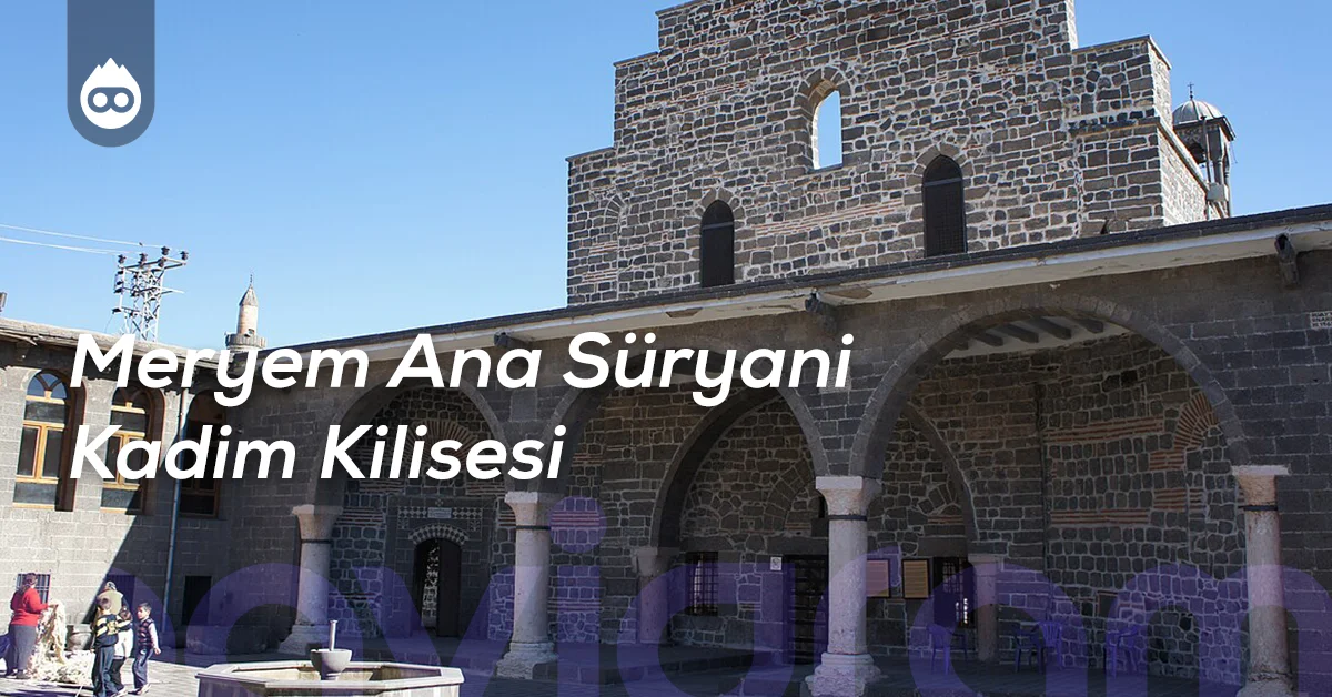 Diyarbakır Gezilecek Yerler Meryem Ana Süryani Kadim Kilisesi