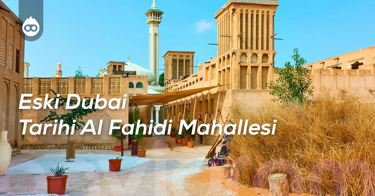 Dubai Gezilecek Yerler Eski Dubai Tarihi Al Fahidi Mahallesi