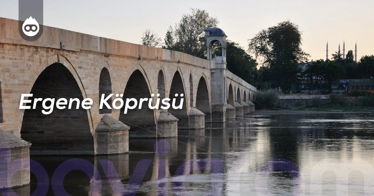 Edirne Gezilecek Yerler Ergene Köprüsü