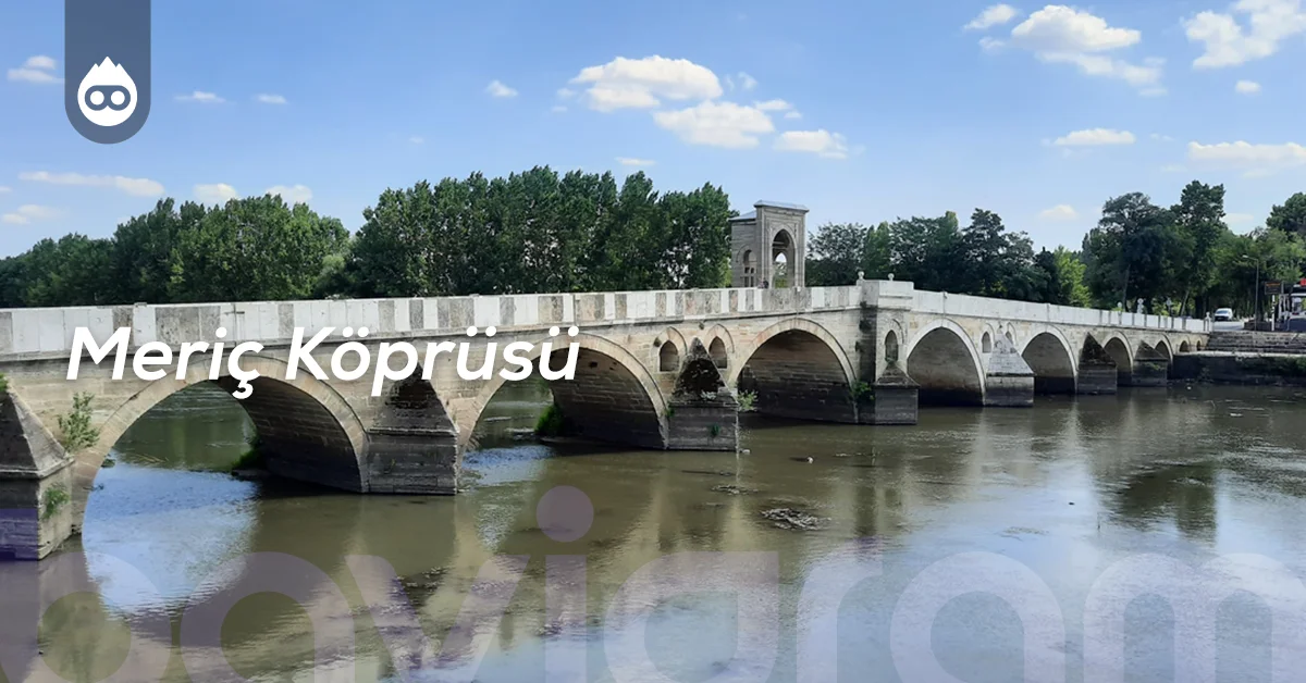 Edirne Gezilecek Yerler Meriç Köprüsü