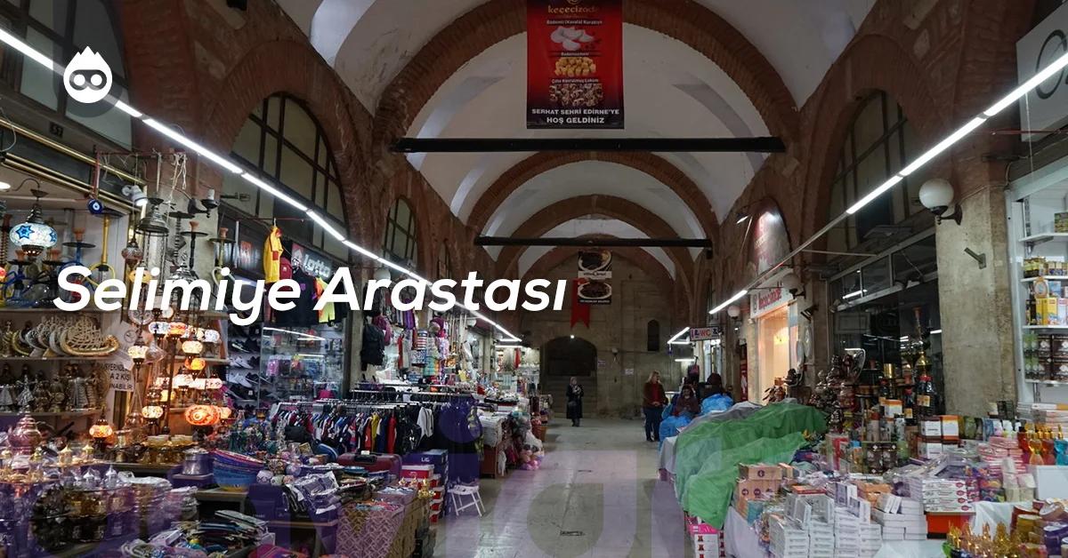 Edirne Gezilecek Yerler Selimiye Arastası