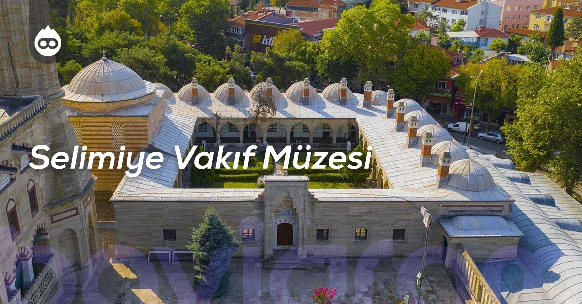 Edirne Gezilecek Yerler Selimiye Vakıf Müzesi