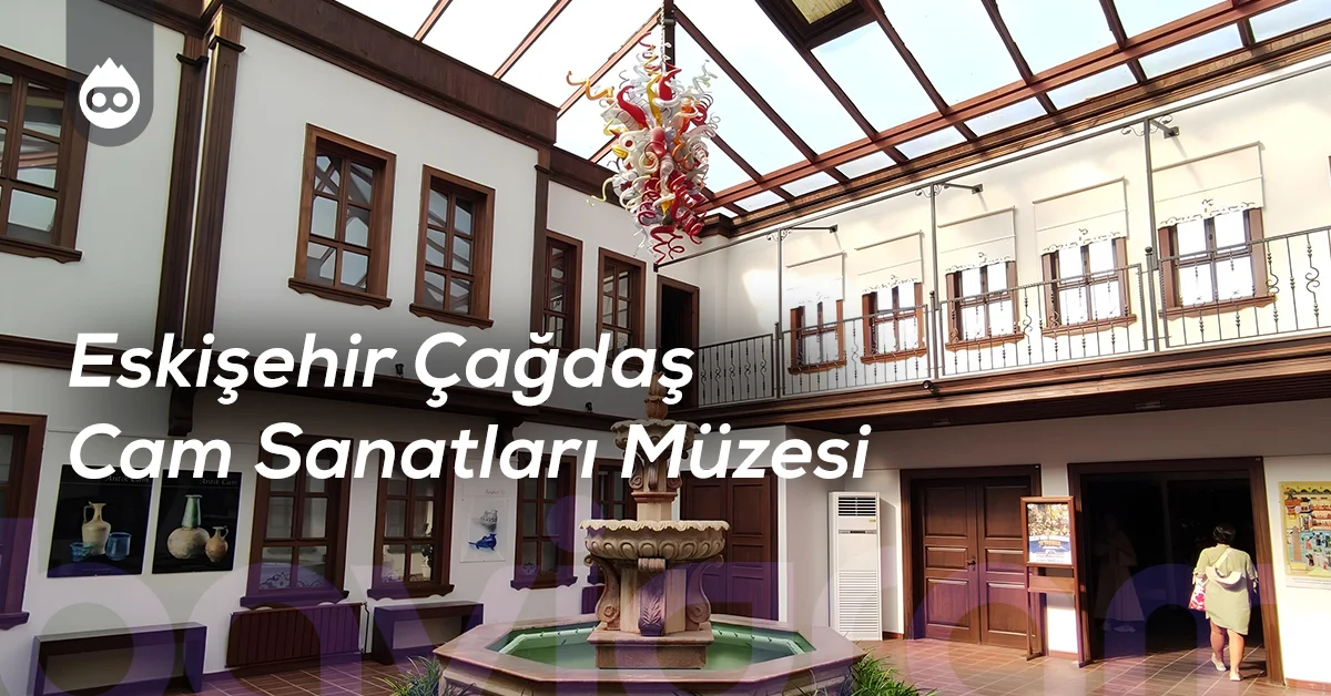 Eskişehir Gezilecek Yerler Eskişehir Çağdaş Cam Sanatları Müzesi