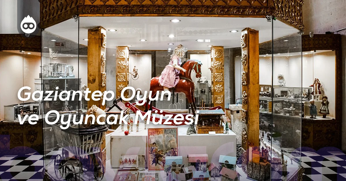 Gaziantep Gezilecek Yerler Gaziantep Oyun ve Oyuncak Müzesi