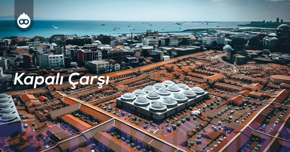 İstanbul Gezilecek Yerler Kapalı Çarşı