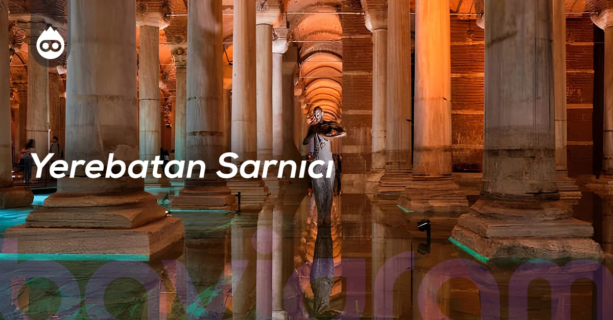 İstanbul Gezilecek Yerler Yerebatan Sarnıcı