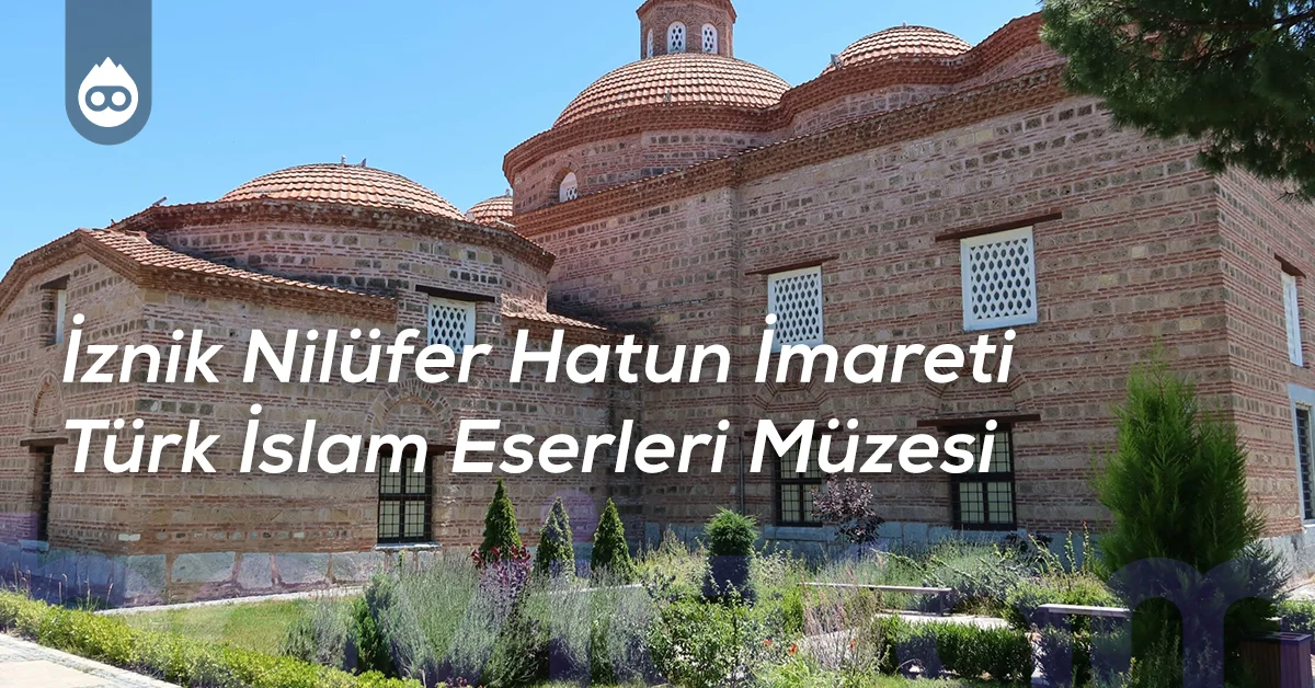 İznik Gezilecek Yerler İznik Nilüfer Hatun İmareti Türk İslam Eserleri Müzesi