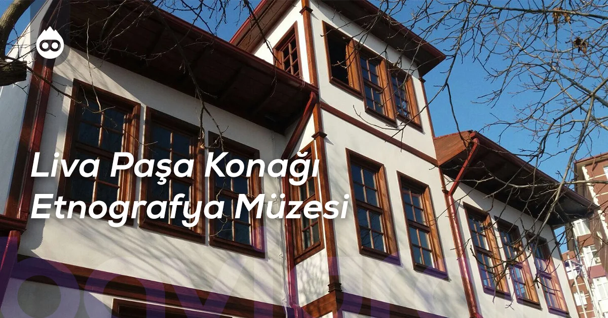 Kastamonu Gezilecek Yerler Liva Paşa Konağı Etnografya Müzesi