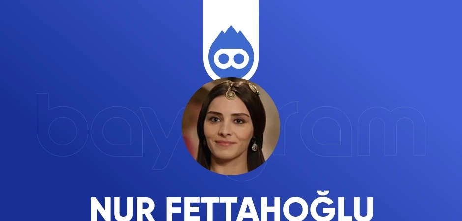 Nur Fettahoğlu Kimdir?