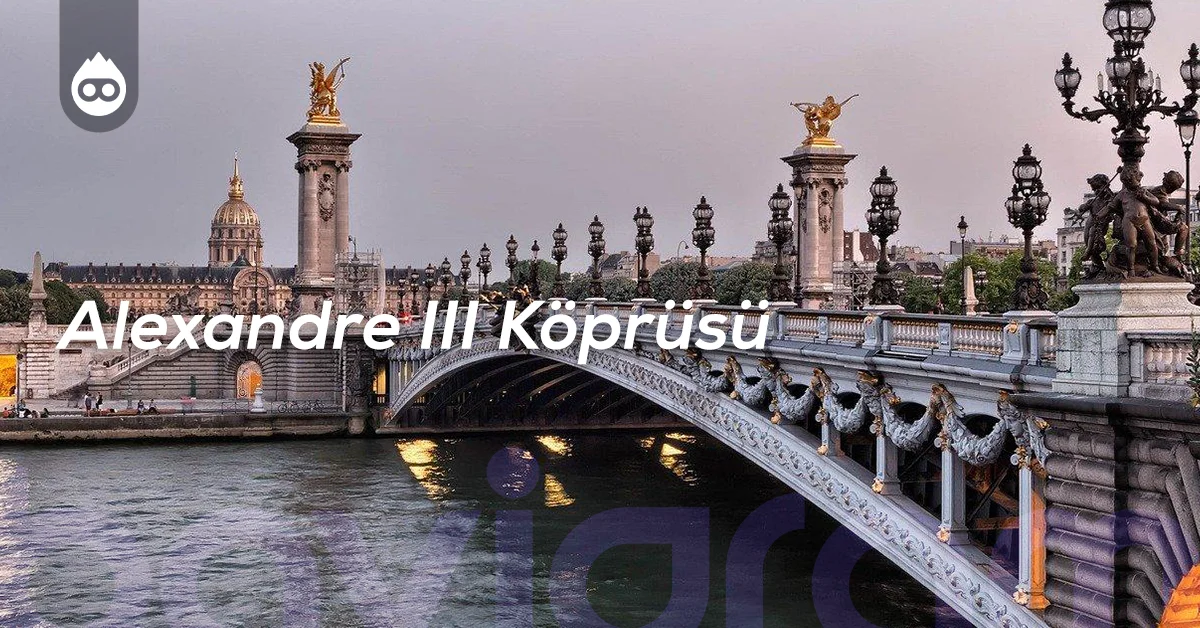 Paris Gezilecek Yerler Alexandre III Köprüsü