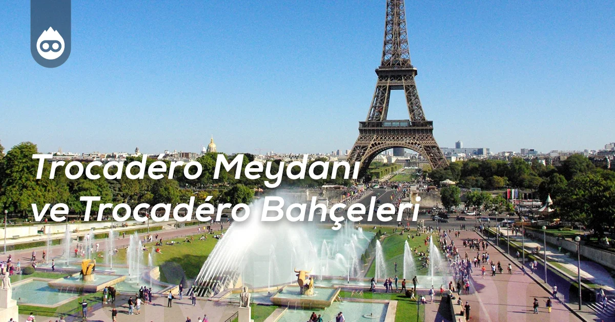 Paris Gezilecek Yerler Trocadéro Meydanı ve Trocadéro Bahçeleri