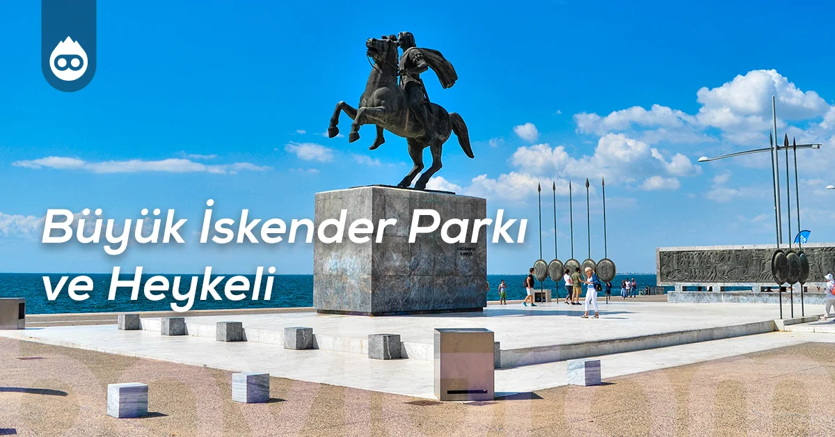 Selanik Gezilecek Yerler Büyük İskender Parkı ve Heykeli