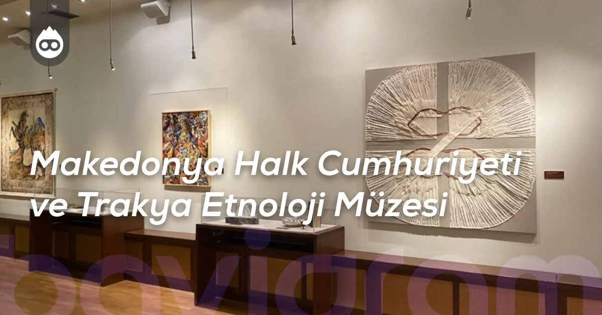 Selanik Gezilecek Yerler Makedonya Halk Cumhuriyeti ve Trakya Etnoloji Müzesi