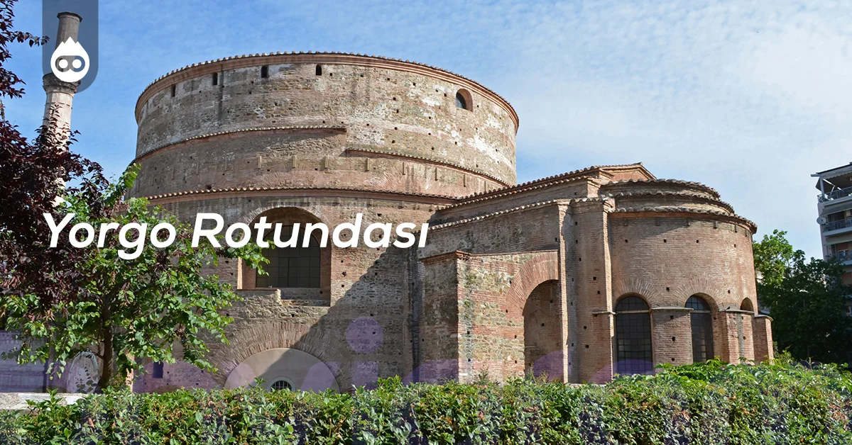 Selanik Gezilecek Yerler Yorgo Rotundası