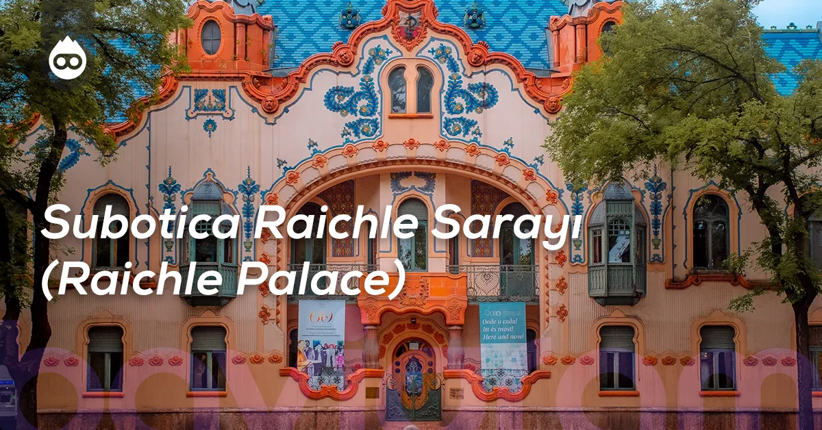 Sırbistan Gezilecek Yerler Subotica Raichle Sarayı (Raichle Palace)