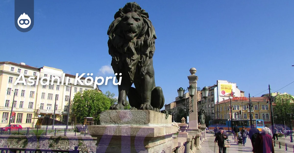 Sofya Gezilecek Yerler Aslanlı Köprü