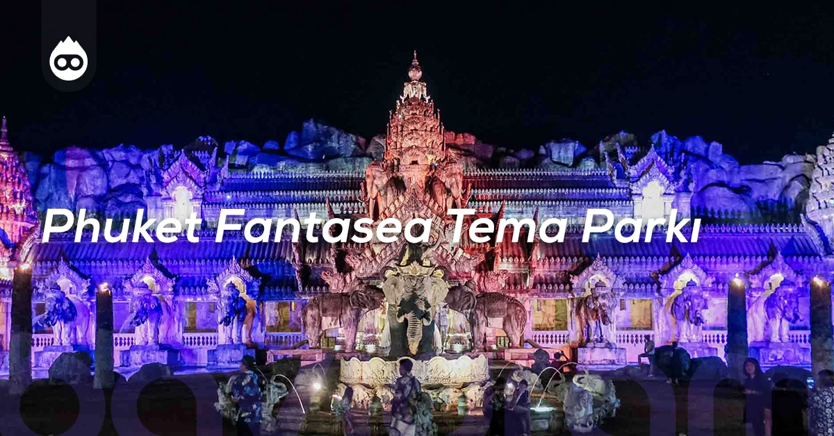 Tayland Gezilecek Yerler Phuket Fantasea Tema Parkı