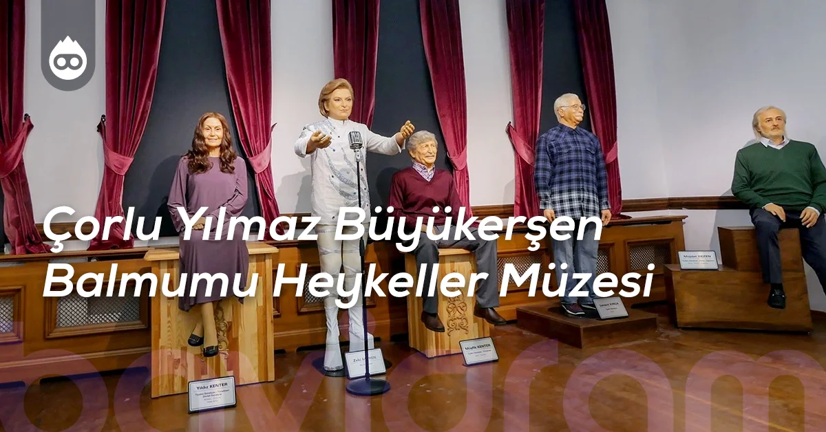 Tekirdağ Gezilecek Yerler Çorlu Yılmaz Büyükerşen Balmumu Heykeller Müzesi