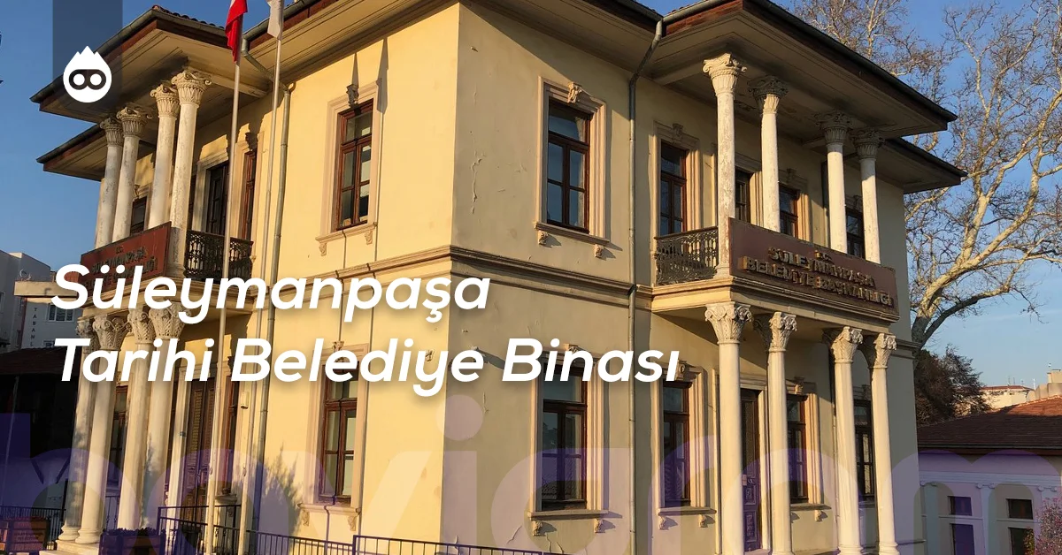 Tekirdağ Gezilecek Yerler Süleymanpaşa Tarihi Belediye Binası