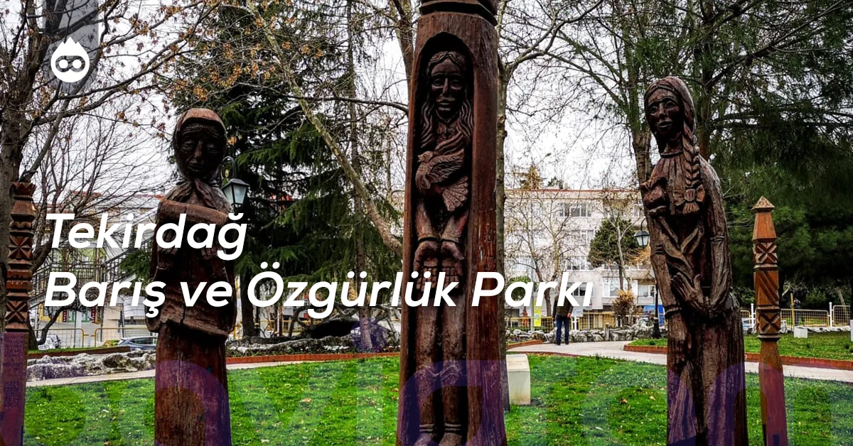 Tekirdağ Gezilecek Yerler Tekirdağ Barış ve Özgürlük Parkı