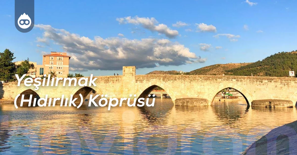 Tokat Gezilecek Yerler Yeşilırmak (Hıdırlık) Köprüsü