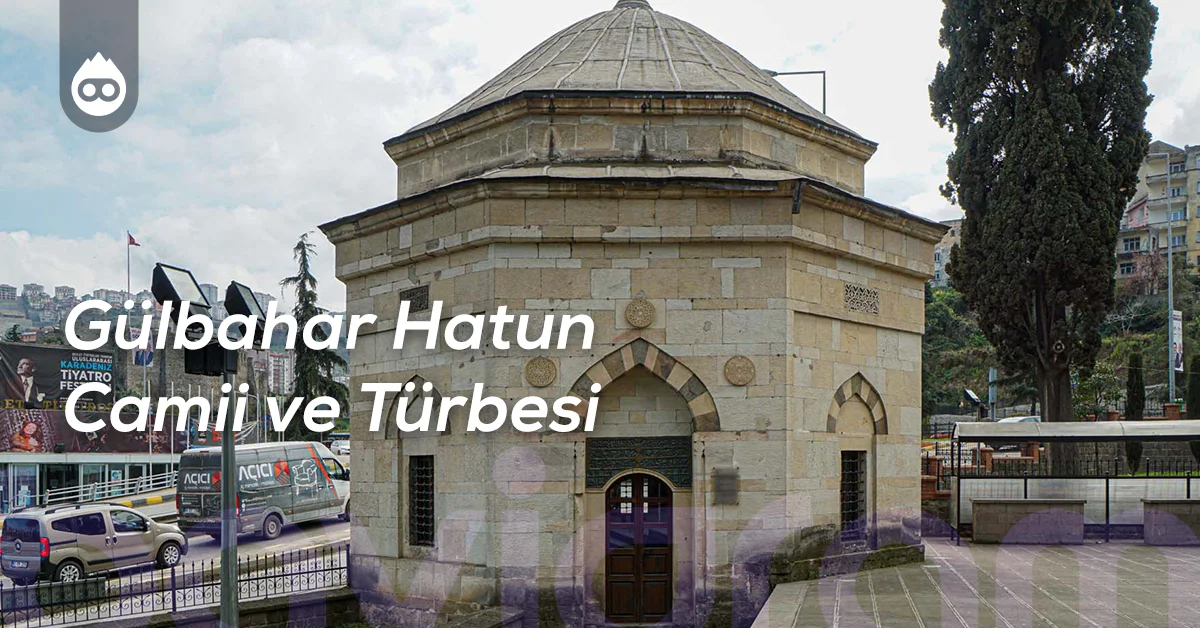 Trabzon Gezilecek Yerler Gülbahar Hatun Camii ve Türbesi