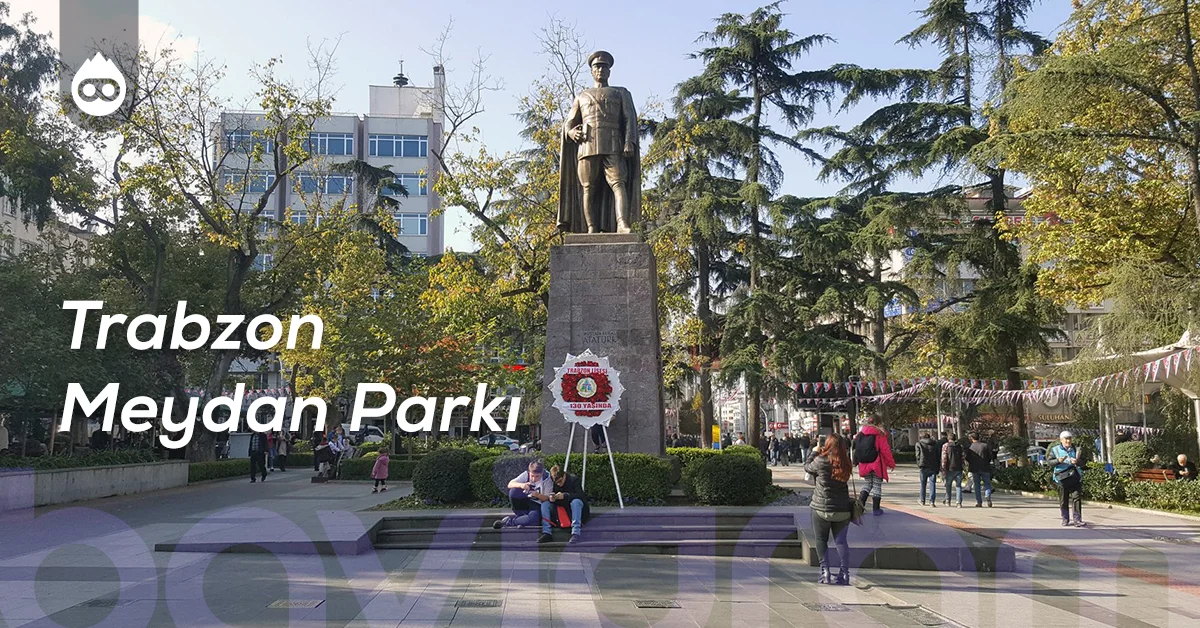Trabzon Gezilecek Yerler Trabzon Meydan Parkı