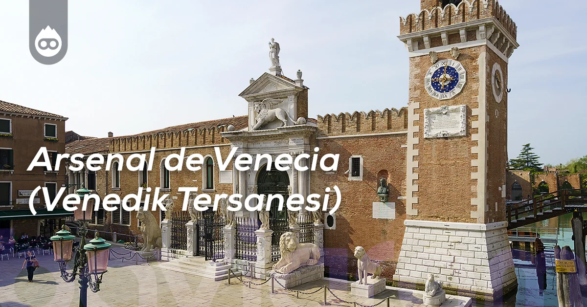 Venedik Gezilecek Yerler Arsenal de Venecia (Venedik Tersanesi)