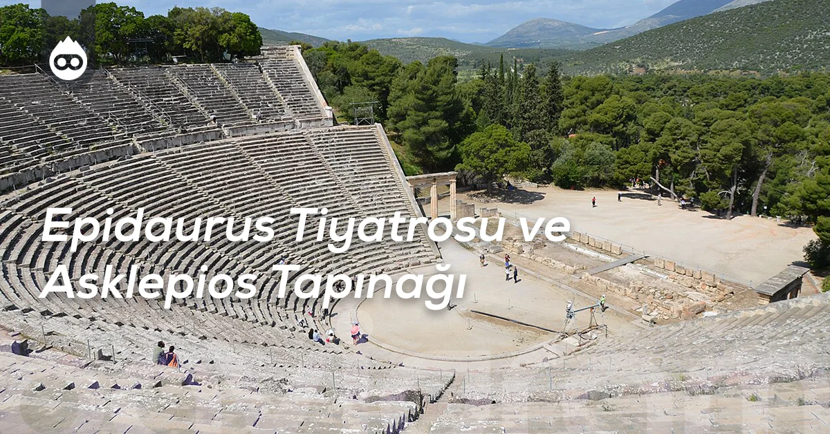 Yunanistan Gezilecek Yerler Epidaurus Tiyatrosu ve Asklepios Tapınağı